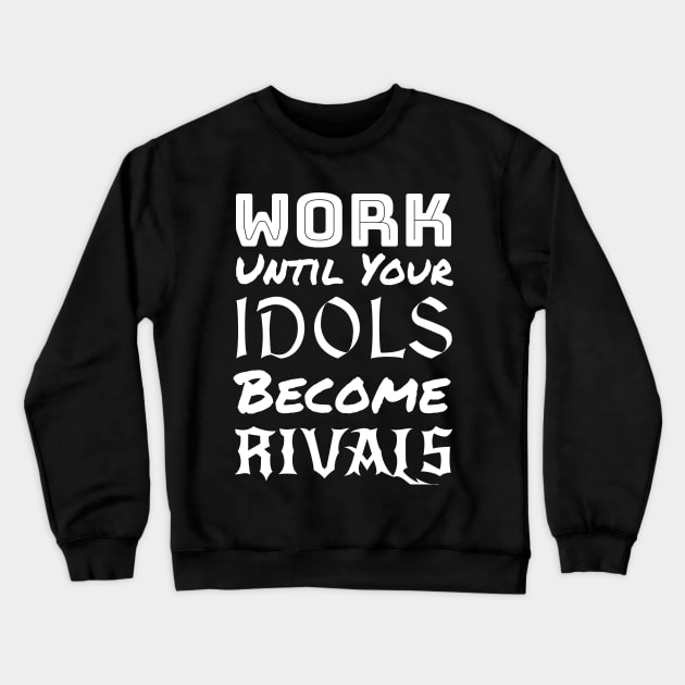 Work until your Idols become Rivals Crewneck Sweatshirt by AFewFunThings1